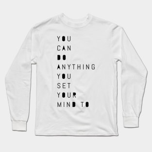 you can do anything you set your mind to Long Sleeve T-Shirt